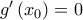 g'\left( {x_0 } \right) = 0