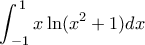 \displaystyle{\int_{\, - 1}^{\,1} {x\ln (x^2  + 1)dx} }