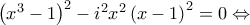\left( x^{3}-1\right) ^{2}-i^{2}x^{2}\left( x-1\right) ^{2}=0\Leftrightarrow