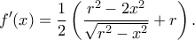 \displaystyle f'(x) = \frac{1}{2}\left( {\frac{{{r^2} - 2{x^2}}}{{\sqrt {{r^2} - {x^2}} }} + r} \right).