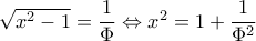 \sqrt{x^2-1}=\dfrac{1}{\Phi }\Leftrightarrow x^2=1+\dfrac{1}{\Phi ^2}