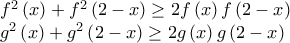 \displaystyle{\begin{array}{l} 
 {f^2}\left( x \right) + {f^2}\left( {2 - x} \right) \ge 2f\left( x \right)f\left( {2 - x} \right) \\  
 {g^2}\left( x \right) + {g^2}\left( {2 - x} \right) \ge 2g\left( x \right)g\left( {2 - x} \right) \\  
 \end{array}}