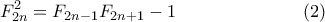 \displaystyle{F^2_{2n}=F_{2n-1} F_{2n+1} -1 \quad \quad \quad \quad \quad \quad \quad (2)}