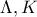 \Lambda ,K