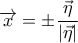 \displaystyle{
\overrightarrow x = \pm \frac{{\vec \eta }}{{|\vec \eta |}}
} \displaystyle{
\overrightarrow x = \pm \frac{{\vec \eta }}{{|\vec \eta |}}
}