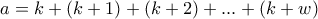 \displaystyle{a=k+(k+1)+(k+2)+ . . . +(k+w)}
