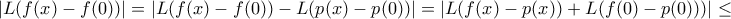 \displaystyle{|L(f(x)-f(0))|=|L(f(x)-f(0))-L(p(x)-p(0))|=|L(f(x)-p(x))+L(f(0)-p(0)))|\leq} \displaystyle{|L(f(x)-f(0))|=|L(f(x)-f(0))-L(p(x)-p(0))|=|L(f(x)-p(x))+L(f(0)-p(0)))|\leq}
