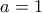 a=1    