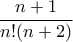 \displaystyle{ \frac{n+1}{n!(n+2)}}