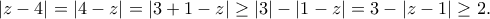 |z-4|=|4-z|=|3+1-z|\geq |3|-|1-z|=3-|z-1|\geq 2.