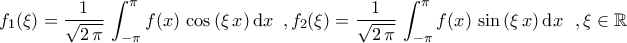\displaystyle{f_1(\xi)=\dfrac{1}{\sqrt{2\,\pi}}\,\int_{-\pi}^{\pi}f(x)\,\cos\,(\xi\,x)\,\mathrm{d}x\,\,\,,f_2(\xi)=\dfrac{1}{\sqrt{2\,\pi}}\,\int_{-\pi}^{\pi}f(x)\,\sin\,(\xi\,x)\,\mathrm{d}x\,\,\,\,,\xi\in\mathbb{R}}