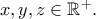 x,y,z \in \mathbb{R}^+. x,y,z \in \mathbb{R}^+.