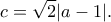 \displaystyle{c=\sqrt{2}|a-1|.}