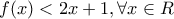 \displaystyle{f(x)<2x+1, \forall x \in R}