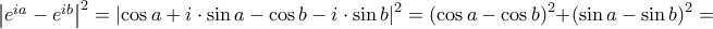 \left| {e^{ia}  - e^{ib} } \right|^2  = \left| {\cos a + i \cdot \sin a - \cos b - i \cdot \sin b} \right|^2  = \left( {\cos a - \cos b} \right)^2  + \left( {\sin a - \sin b} \right)^2  =