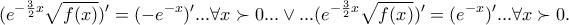 \displaystyle{ 
\,\,\,(e^{ - \frac{3}{2}x} \sqrt {f(x)} )' = ( - e^{ - x} )'...\forall x \succ 0... \vee ...(e^{ - \frac{3}{2}x} \sqrt {f(x)} )' = (e^{ - x} )'...\forall x \succ 0. 
}