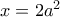 x=2a^2