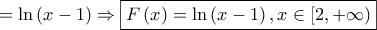 = \ln \left( {x - 1} \right) \Rightarrow \boxed{F\left( x \right) = \ln \left( {x - 1} \right),x \in \left[ {2, + \infty } \right)}