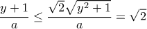 \displaystyle{\dfrac {y+1}{a}\le \dfrac {\sqrt 2 \sqrt {y^2+1} }{a}= \sqrt 2 }