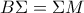 B\Sigma =\Sigma M