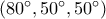 ({80^ \circ }{,50^ \circ }{,50^ \circ })