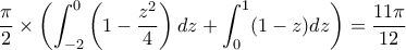 \displaystyle \frac{\pi}{2} \times \left( \int_{-2}^0 \left(1 - \frac{z^2}{4} \right) dz + \int_0^1 (1 - z) dz \right) = \frac{11 \pi}{12}