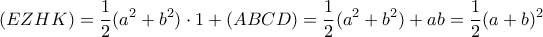 \displaystyle{(EZHK)=\frac{1}{2}(a^2+b^2)\cdot 1+(ABCD)=\frac{1}{2}(a^2+b^2)+ab=\frac{1}{2}(a+b)^2}