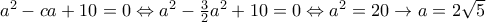 a^{2} - ca + 10 = 0
\Leftrightarrow a^2 - \frac{3}{2}a^{2}+10=0\Leftrightarrow a^2 = 20\rightarrow a=2\sqrt{5} a^{2} - ca + 10 = 0
\Leftrightarrow a^2 - \frac{3}{2}a^{2}+10=0\Leftrightarrow a^2 = 20\rightarrow a=2\sqrt{5}