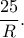 \displaystyle \frac{25}{R}. \displaystyle \frac{25}{R}.