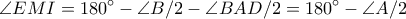 \displaystyle \angle EMI=180^\circ -\angle B/2-\angle BAD/2=180^\circ -\angle A/2 \displaystyle \angle EMI=180^\circ -\angle B/2-\angle BAD/2=180^\circ -\angle A/2