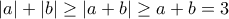 \left| a \right|+\left| b \right|\ge \left| a+b \right|\ge a+b=3