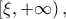 \left [ \xi ,+\infty \right ),