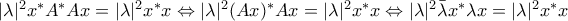 |\lambda|^2x^*A^*Ax = |\lambda|^2x^*x \Leftrightarrow |\lambda|^2(Ax)^*Ax = |\lambda|^2x^*x \Leftrightarrow |\lambda|^2\bar{\lambda}x^*\lambda x = |\lambda|^2x^*x |\lambda|^2x^*A^*Ax = |\lambda|^2x^*x \Leftrightarrow |\lambda|^2(Ax)^*Ax = |\lambda|^2x^*x \Leftrightarrow |\lambda|^2\bar{\lambda}x^*\lambda x = |\lambda|^2x^*x