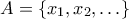 A = \{x_1,x_2,\ldots\}
