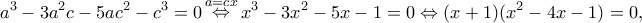 \displaystyle {a^3} - 3{a^2}c - 5a{c^2} - {c^3} = 0\mathop  \Leftrightarrow \limits^{a = cx} {x^3} - 3{x^2} - 5x - 1 = 0 \Leftrightarrow (x + 1)({x^2} - 4x - 1) = 0,