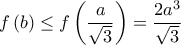 \displaystyle f\left(b \right)\leq f\left(\frac{a}{\sqrt{3}} \right)=\frac{2a^{3}}{\sqrt{3}}