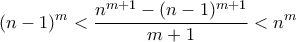 \displaystyle (n-1)^{m}< \frac{n^{m+1}-(n-1)^{m+1}}{m+1}< n^{m}