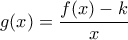 g(x)= \dfrac{f(x)-k }{x}