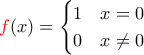 {\color{red}f}(x)=\begin{cases}1 & x=0\\0 & x\ne 0\end{cases}