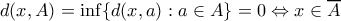  d(x,A) = \inf \{ d(x,a) : a \in A \} = 0 \Leftrightarrow x \in \overline{A} 