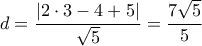 \displaystyle{d = \frac{{|2 \cdot 3 - 4 + 5|}}{{\sqrt 5 }} = \frac{{7\sqrt 5 }}{5}}