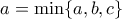 a=\min\{a,b,c\}