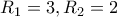 R_{1}=3, R_{2}=2