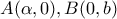 A(\alpha,0), B(0,b)