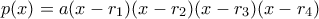 p(x)= a(x-r_1)(x- r_2)(x-r_3)(x- r_4)