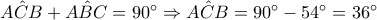 A\hat{C}B + A\hat{B}C = 90^\circ\Rightarrow A\hat{C}B = 90^\circ - 54^\circ = 36^\circ