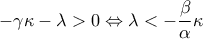 \displaystyle{-\gamma \kappa -\lambda >0\Leftrightarrow \lambda <-\frac{\beta }{\alpha }\kappa }