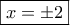 \boxed{x =  \pm 2}