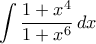 \displaystyle{\int \dfrac {1+x^4}{1+x^6} \, dx \displaystyle{\int \dfrac {1+x^4}{1+x^6} \, dx