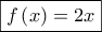 \displaystyle{\boxed{f\left( x \right) = 2x}}